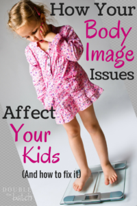 How your body image issues are affecting your kids and what you can do to fix it.